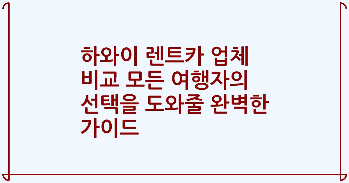 하와이 렌트카 업체 비교 모든 여행자의 선택을 도와줄 완벽한 가이드