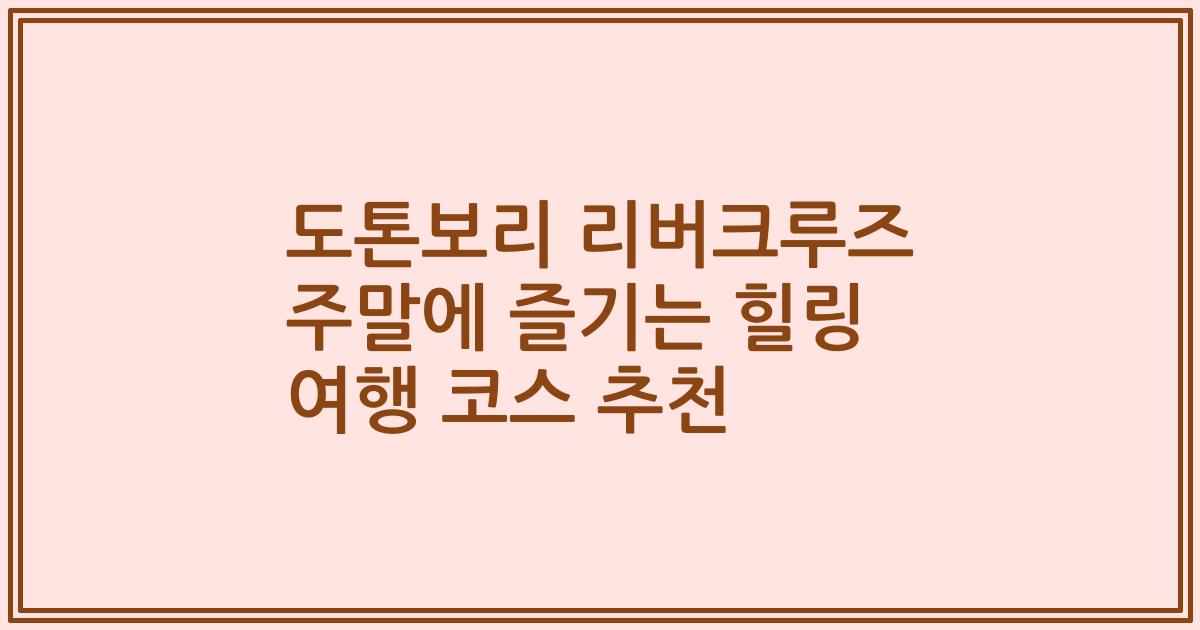 도톤보리 리버크루즈 주말에 즐기는 힐링 여행 코스 추천