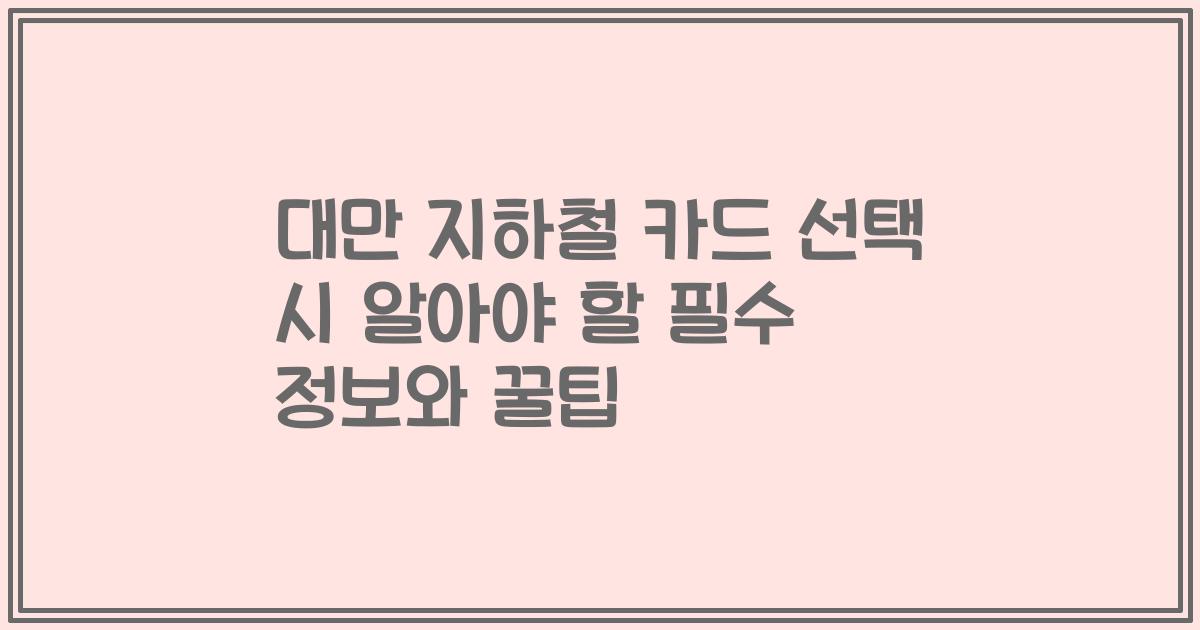 대만 지하철 카드 선택 시 알아야 할 필수 정보와 꿀팁