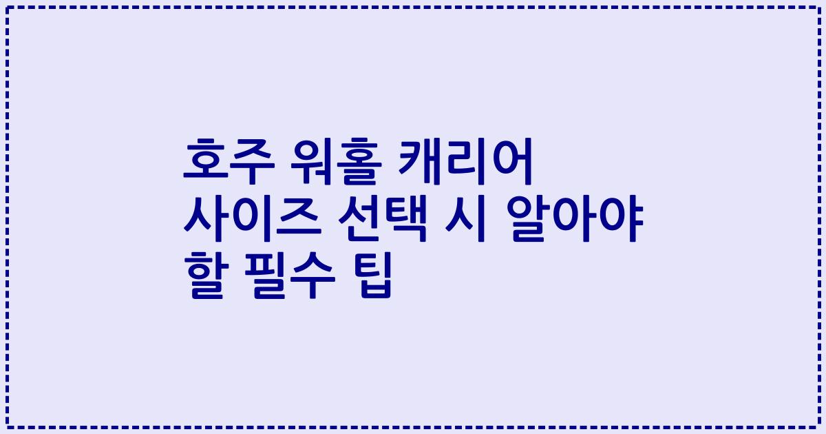 호주 워홀 캐리어 사이즈 선택 시 알아야 할 필수 팁