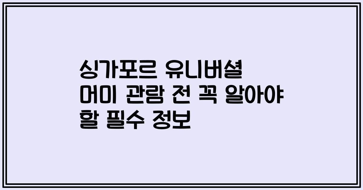 싱가포르 유니버셜 머미 관람 전 꼭 알아야 할 필수 정보
