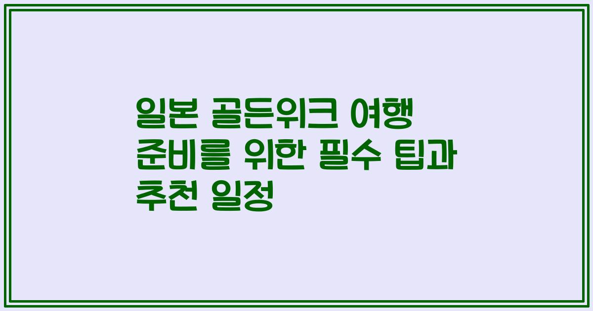 일본 골든위크 여행 준비를 위한 필수 팁과 추천 일정